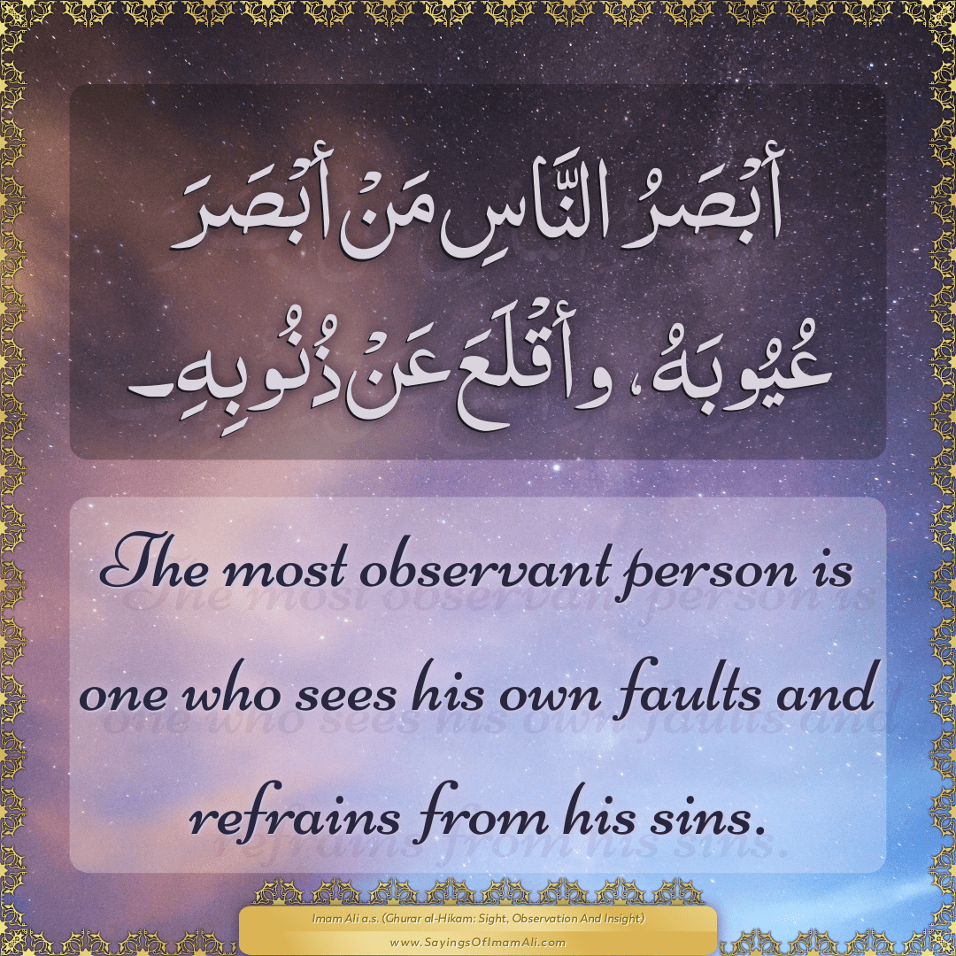 The most observant person is one who sees his own faults and refrains from...